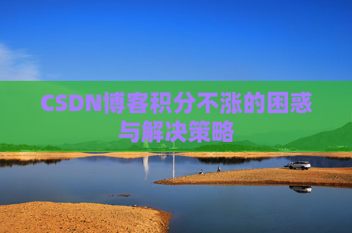 CSDN博客积分不涨的困惑与解决策略